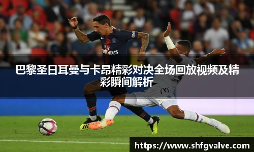 巴黎圣日耳曼与卡昂精彩对决全场回放视频及精彩瞬间解析
